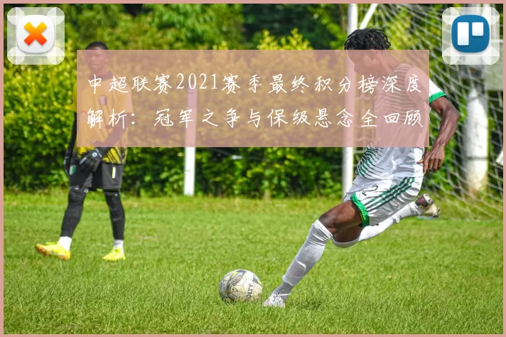 中超联赛2021赛季最终积分榜深度解析：冠军之争与保级悬念全回顾
