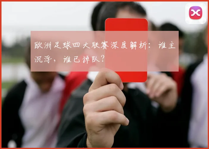 欧洲足球四大联赛深度解析：谁主沉浮，谁已掉队？