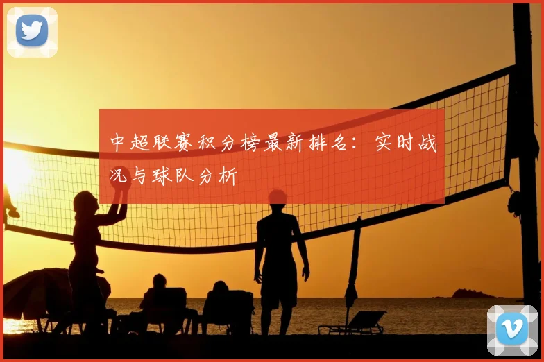 中超联赛积分榜最新排名:实时战况与球队分析