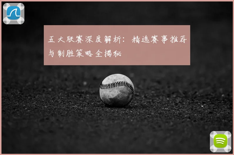 五大联赛深度解析:精选赛事推荐与制胜策略全揭秘