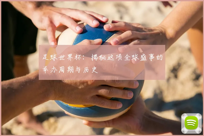 足球世界杯:揭秘这项全球盛事的举办周期与历史